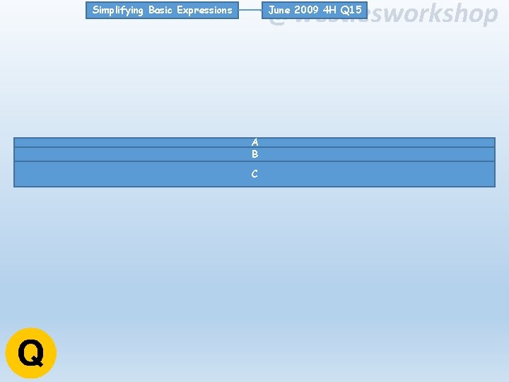 @westiesworkshop June 2009 4 H Q 15 Simplifying Basic Expressions A B C 