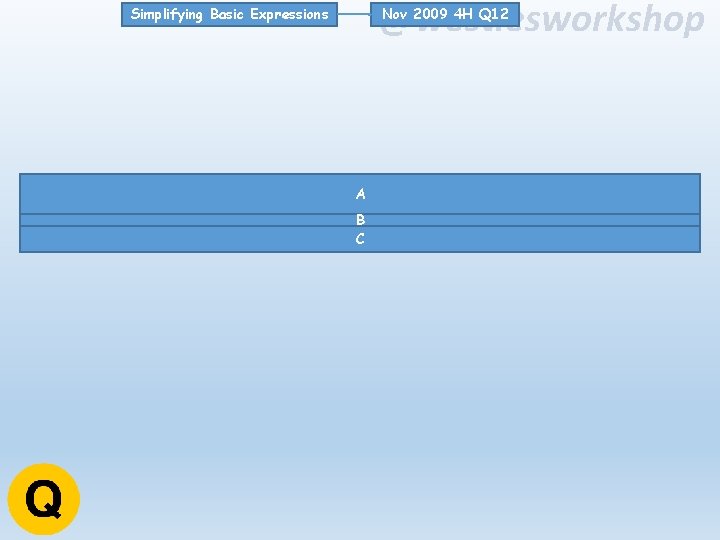 @westiesworkshop Nov 2009 4 H Q 12 Simplifying Basic Expressions A B C 