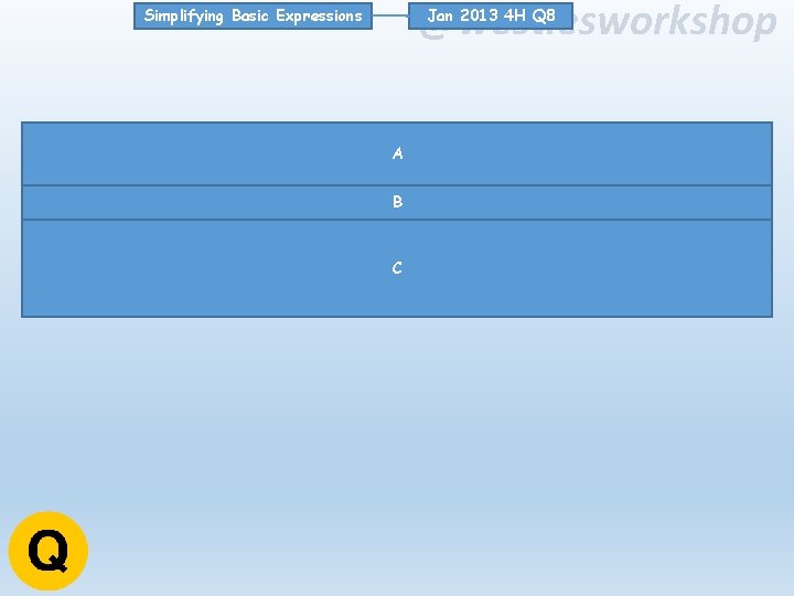 @westiesworkshop Jan 2013 4 H Q 8 Simplifying Basic Expressions A B C 