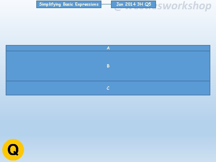 @westiesworkshop Jan 2014 3 H Q 5 Simplifying Basic Expressions A B C 