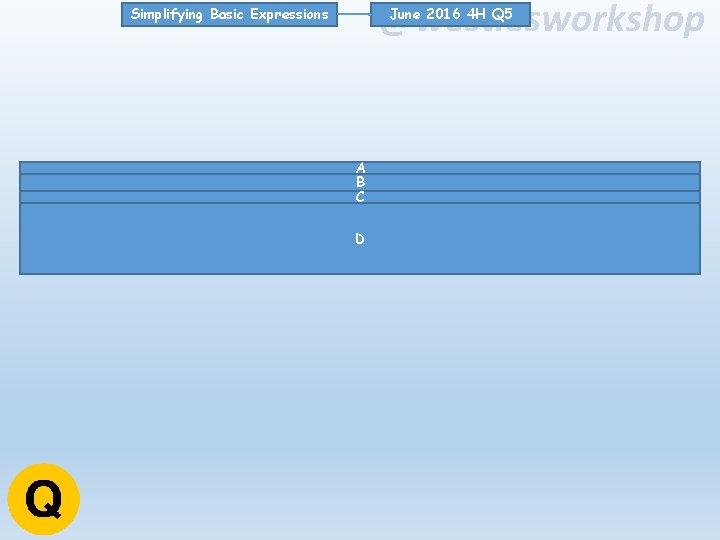 @westiesworkshop June 2016 4 H Q 5 Simplifying Basic Expressions A B C D