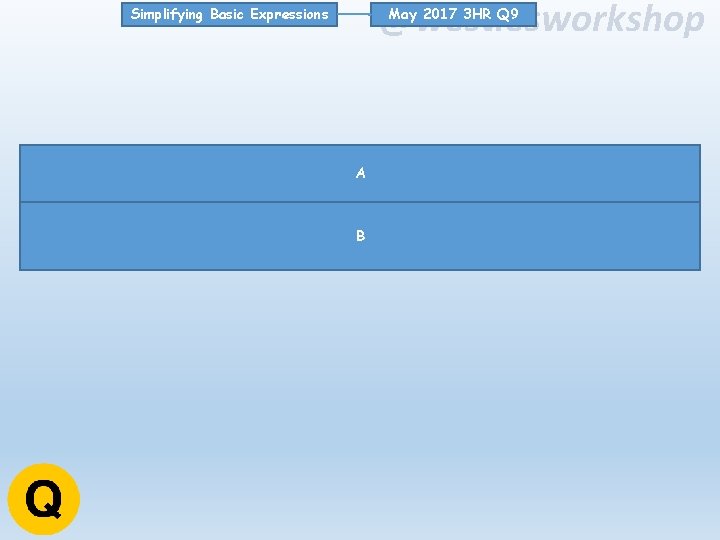 @westiesworkshop May 2017 3 HR Q 9 Simplifying Basic Expressions A B 