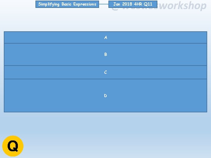 @westiesworkshop Jan 2018 4 HR Q 11 Simplifying Basic Expressions A B C D