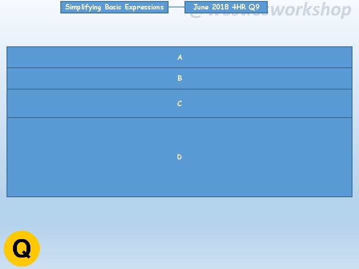 @westiesworkshop June 2018 4 HR Q 9 Simplifying Basic Expressions A B C D