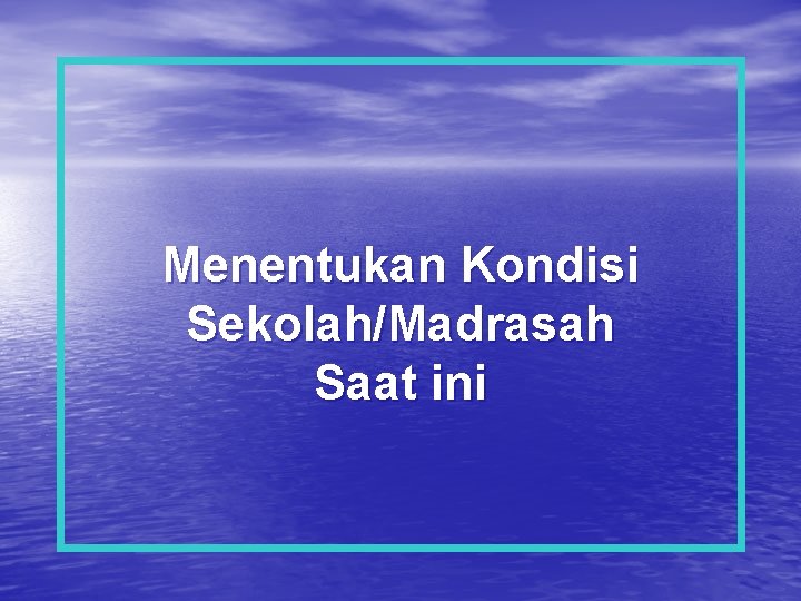 Menentukan Kondisi Sekolah/Madrasah Saat ini 