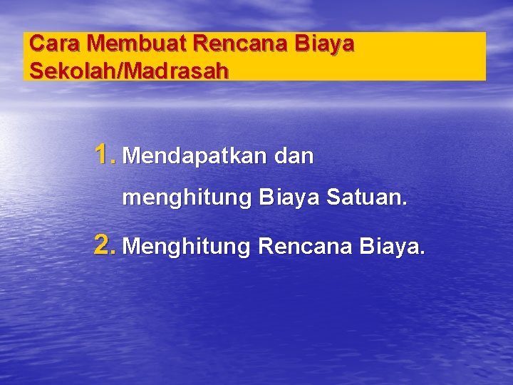 Cara Membuat Rencana Biaya Sekolah/Madrasah 1. Mendapatkan dan menghitung Biaya Satuan. 2. Menghitung Rencana