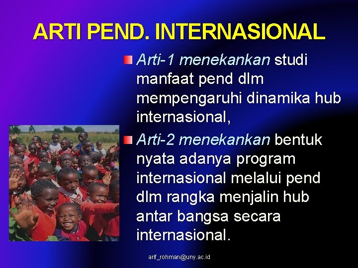 ARTI PEND. INTERNASIONAL Arti-1 menekankan studi manfaat pend dlm mempengaruhi dinamika hub internasional, Arti-2