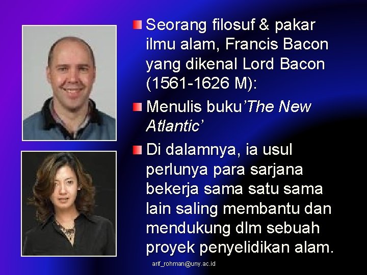 Seorang filosuf & pakar ilmu alam, Francis Bacon yang dikenal Lord Bacon (1561 -1626