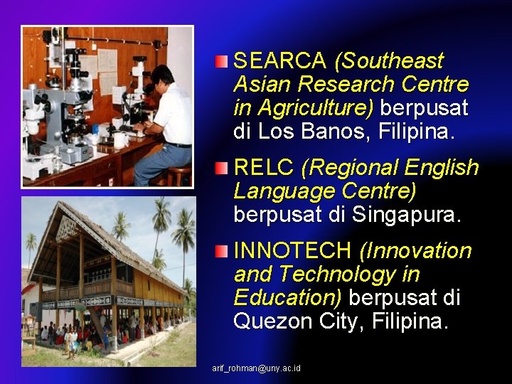 SEARCA (Southeast Asian Research Centre in Agriculture) berpusat di Los Banos, Filipina. RELC (Regional