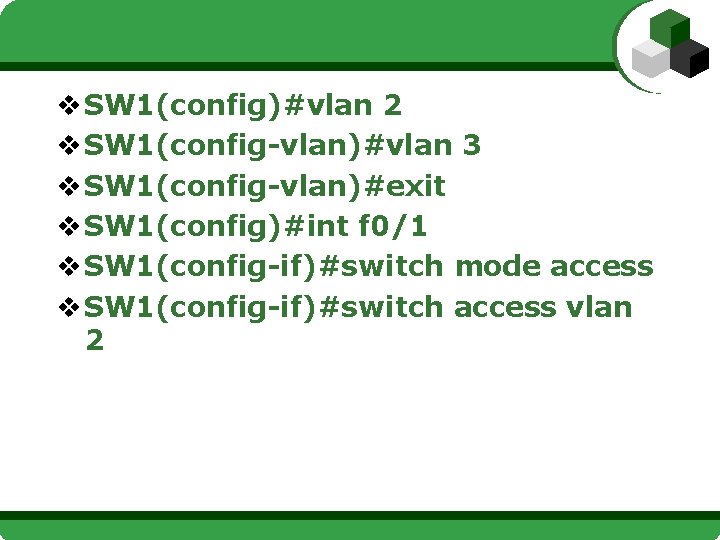 v SW 1(config)#vlan 2 v SW 1(config-vlan)#vlan 3 v SW 1(config-vlan)#exit v SW 1(config)#int