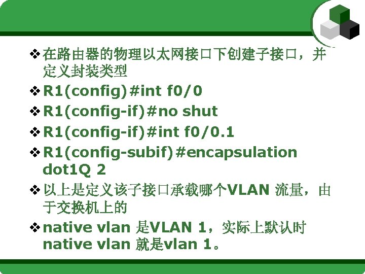 v 在路由器的物理以太网接口下创建子接口，并 定义封装类型 v R 1(config)#int f 0/0 v R 1(config-if)#no shut v R