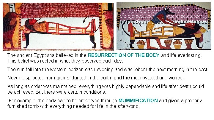 The ancient Egyptians believed in the RESURRECTION OF THE BODY and life everlasting. This