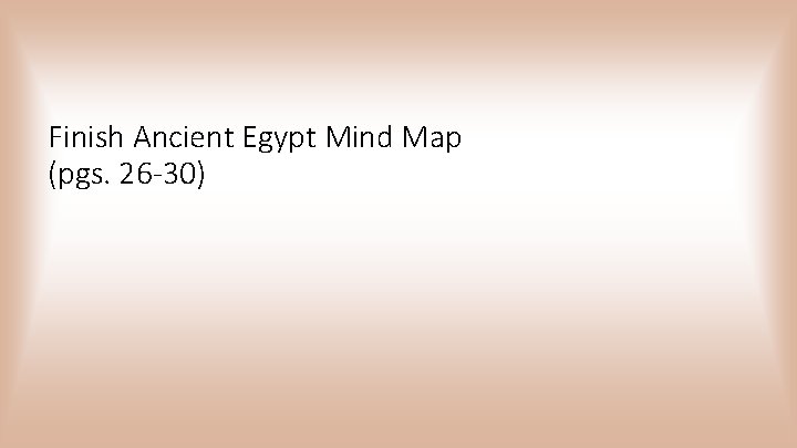 Finish Ancient Egypt Mind Map (pgs. 26 -30) 