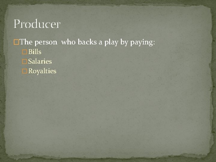 Producer �The person who backs a play by paying: � Bills � Salaries �