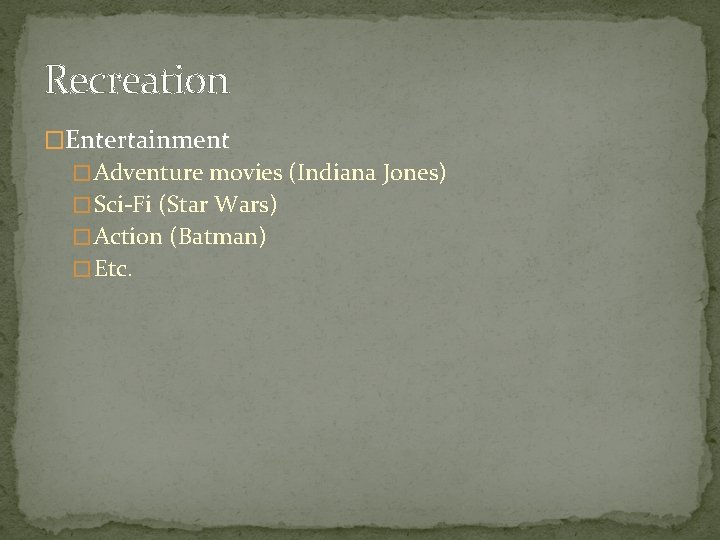 Recreation �Entertainment � Adventure movies (Indiana Jones) � Sci-Fi (Star Wars) � Action (Batman)