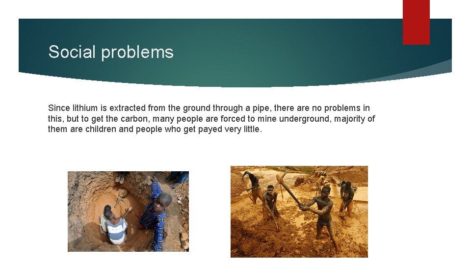 Social problems Since lithium is extracted from the ground through a pipe, there are