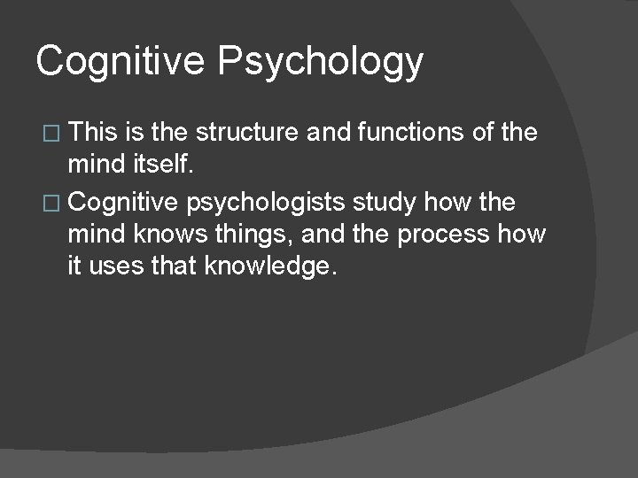 Cognitive Psychology � This is the structure and functions of the mind itself. �