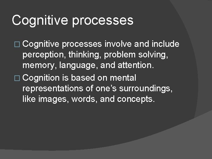 Cognitive processes � Cognitive processes involve and include perception, thinking, problem solving, memory, language,