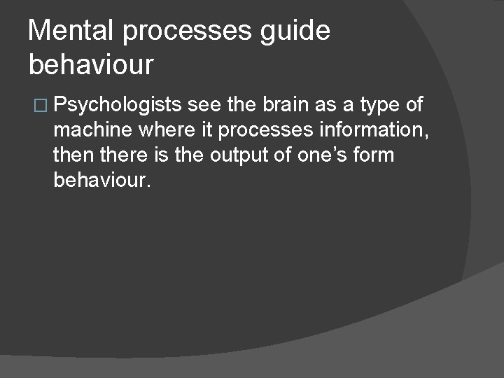 Mental processes guide behaviour � Psychologists see the brain as a type of machine