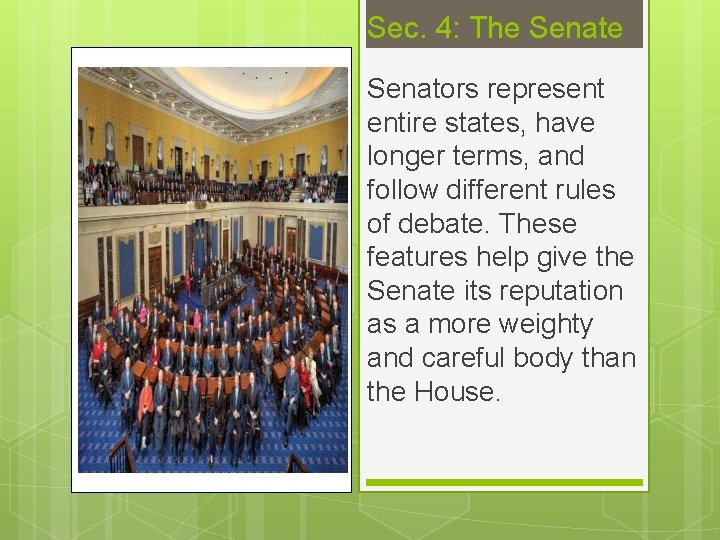 Sec. 4: The Senators represent entire states, have longer terms, and follow different rules