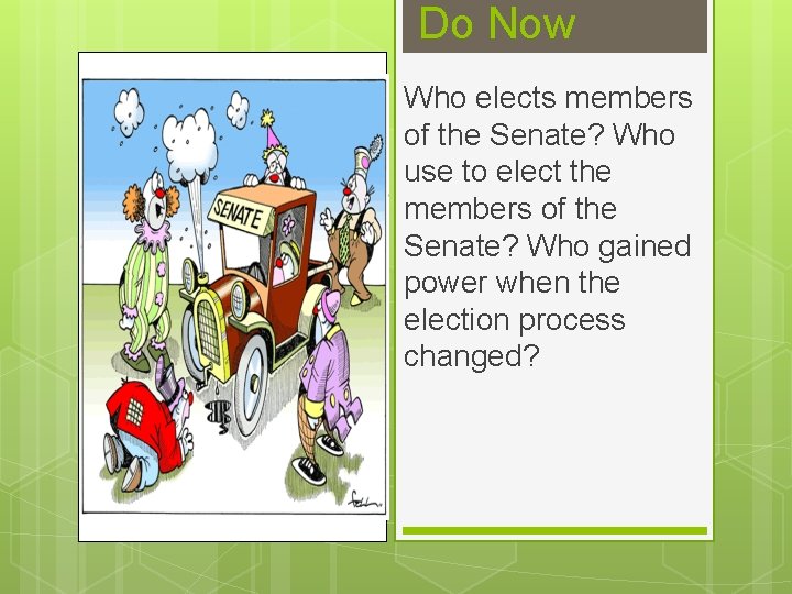 Do Now Who elects members of the Senate? Who use to elect the members
