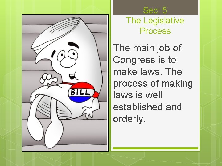 Sec: 5 The Legislative Process The main job of Congress is to make laws.