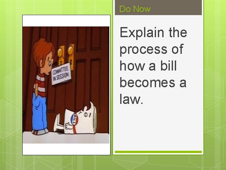 Do Now Explain the process of how a bill becomes a law. 