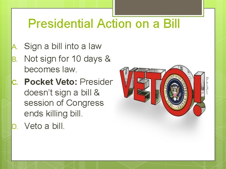 Presidential Action on a Bill A. B. C. D. Sign a bill into a