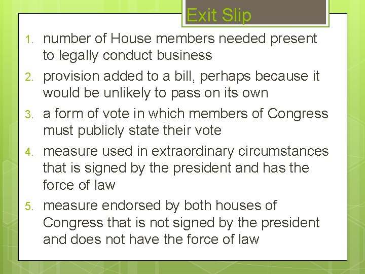 Exit Slip 1. 2. 3. 4. 5. number of House members needed present to