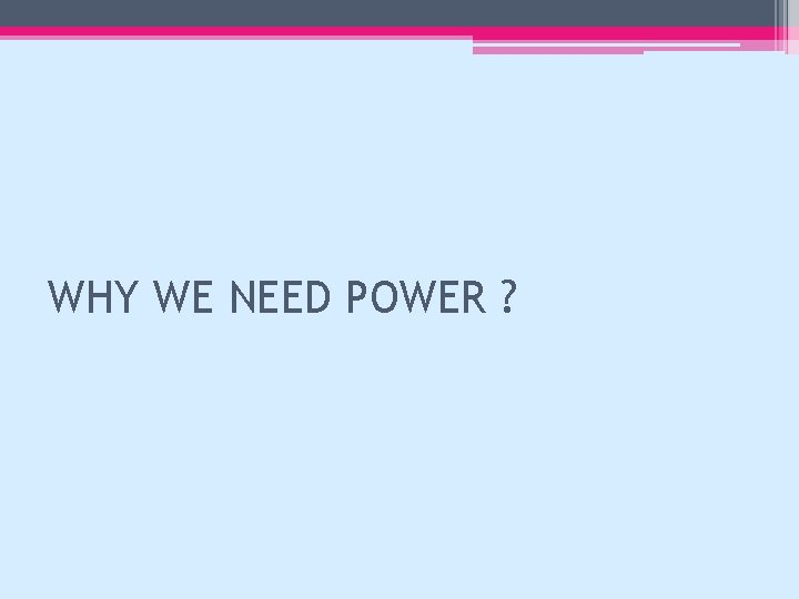WHY WE NEED POWER ? 