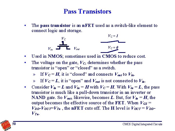 Pass Transistors • The pass transistor is an n. FET used as a switch-like