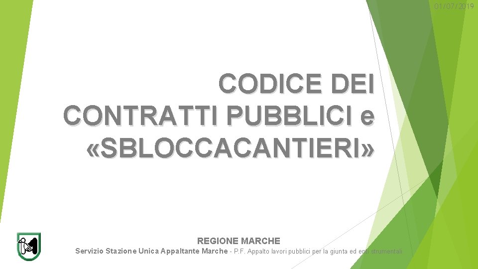 01/07/2019 CODICE DEI CONTRATTI PUBBLICI e «SBLOCCACANTIERI» REGIONE MARCHE Servizio Stazione Unica Appaltante Marche