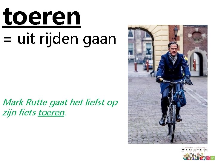 toeren = uit rijden gaan Mark Rutte gaat het liefst op zijn fiets toeren.
