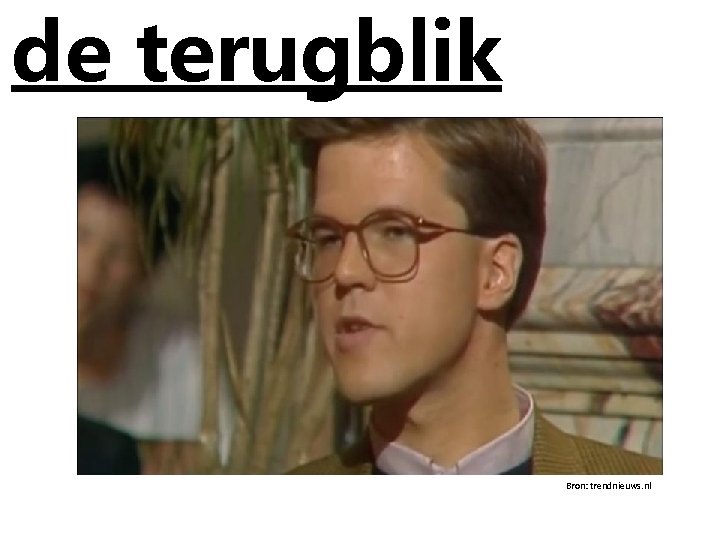 de terugblik Bron: trendnieuws. nl 