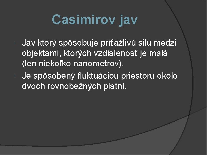 Casimirov jav Jav ktorý spôsobuje príťažlivú silu medzi objektami, ktorých vzdialenosť je malá (len