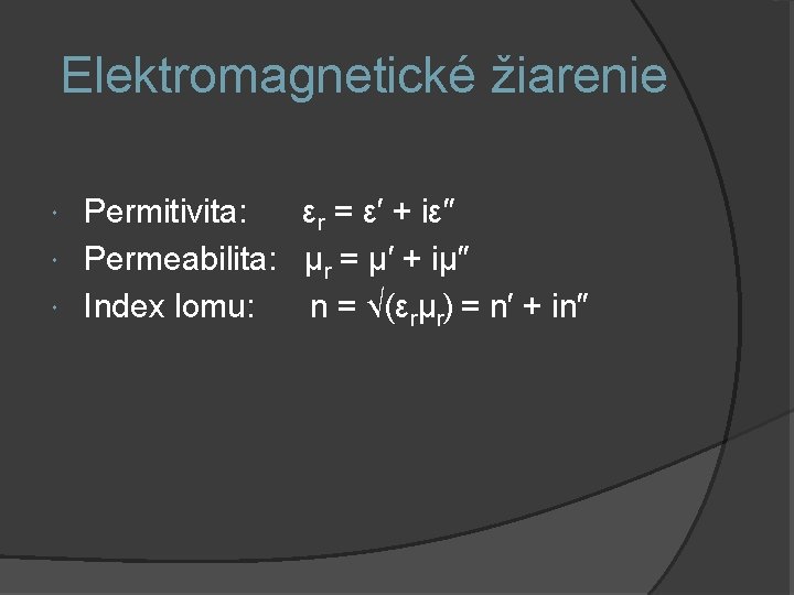 Elektromagnetické žiarenie Permitivita: εr = ε′ + iε″ Permeabilita: μr = μ′ + iμ″