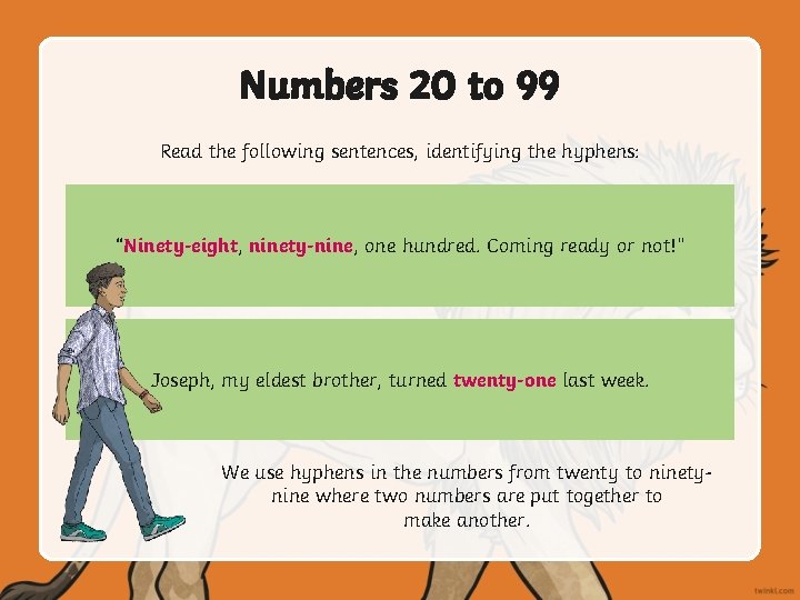 Numbers 20 to 99 Read the following sentences, identifying the hyphens: “Ninety-eight, ninety-nine, one