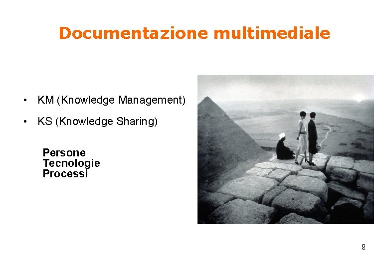 Documentazione multimediale • KM (Knowledge Management) • KS (Knowledge Sharing) Persone Tecnologie Processi 9