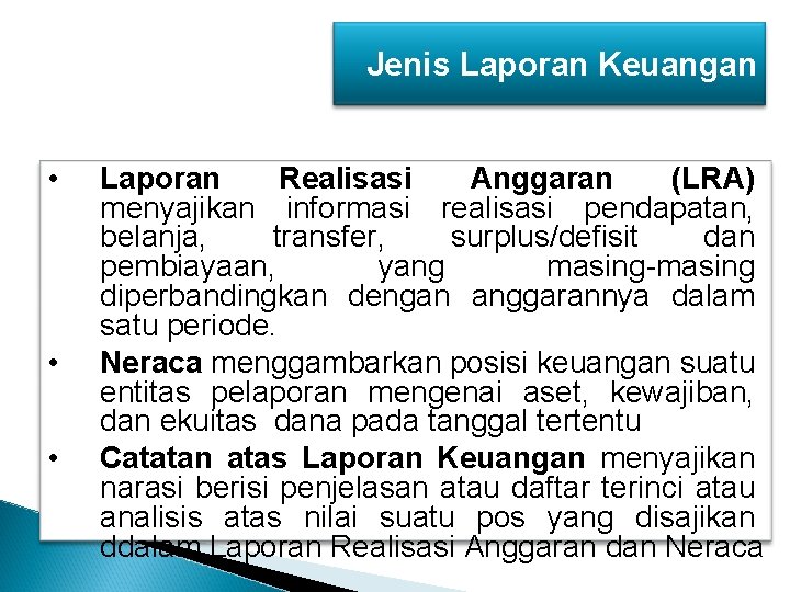 Jenis Laporan Keuangan • • • Laporan Realisasi Anggaran (LRA) menyajikan informasi realisasi pendapatan,