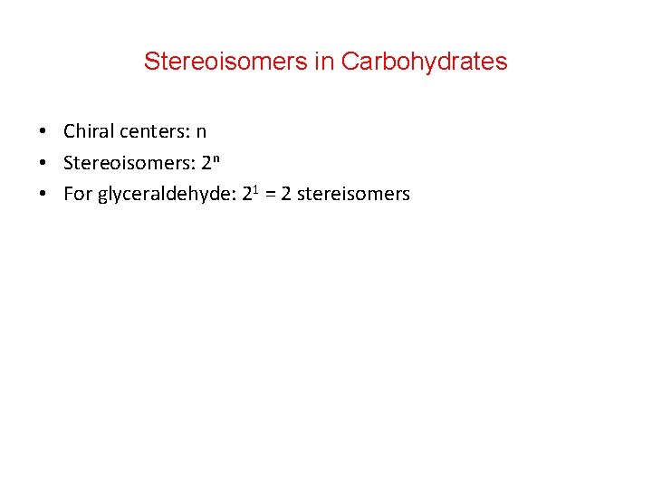 Stereoisomers in Carbohydrates • Chiral centers: n • Stereoisomers: 2 n • For glyceraldehyde: