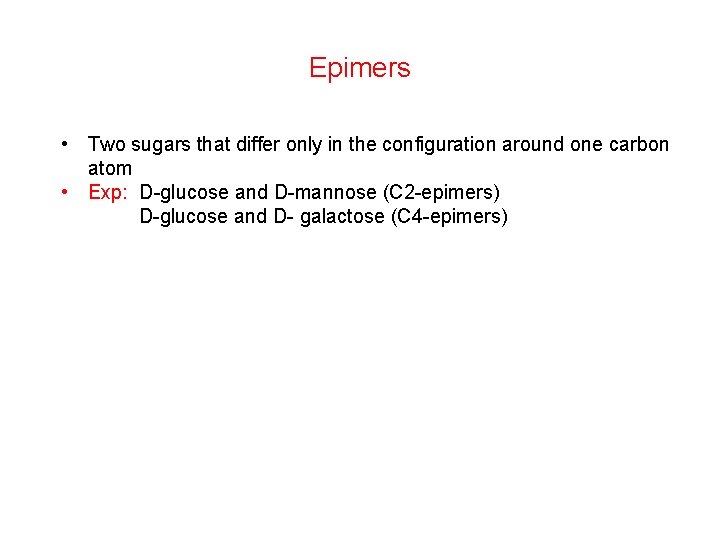 Epimers • Two sugars that differ only in the configuration around one carbon atom