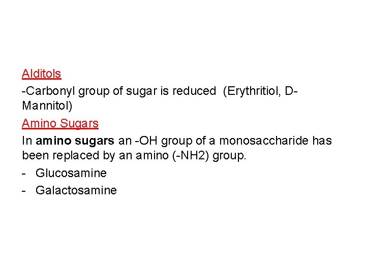Alditols -Carbonyl group of sugar is reduced (Erythritiol, DMannitol) Amino Sugars In amino sugars