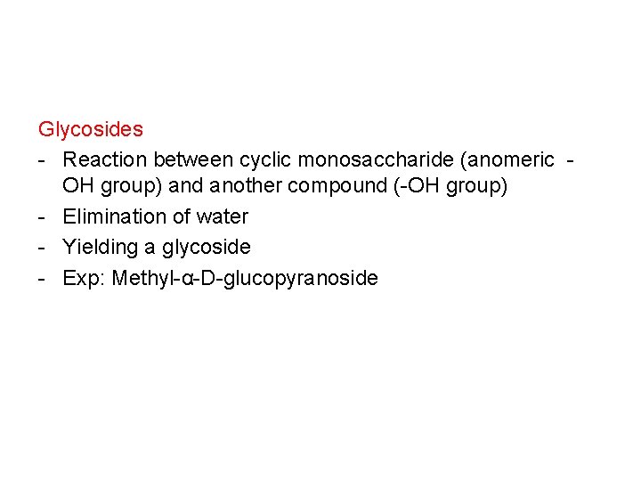 Glycosides - Reaction between cyclic monosaccharide (anomeric OH group) and another compound (-OH group)