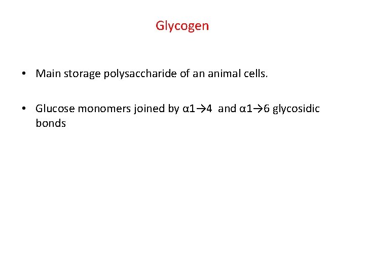 Glycogen • Main storage polysaccharide of an animal cells. • Glucose monomers joined by