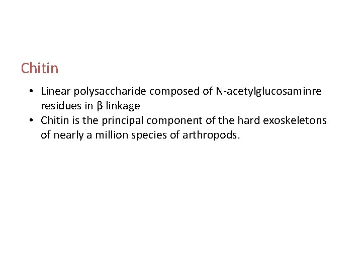 Chitin • Linear polysaccharide composed of N-acetylglucosaminre residues in β linkage • Chitin is