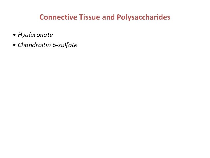 Connective Tissue and Polysaccharides • Hyaluronate • Chondroitin 6 -sulfate 