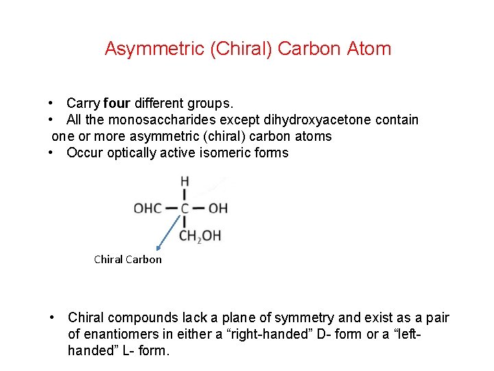 Asymmetric (Chiral) Carbon Atom • Carry four different groups. • All the monosaccharides except