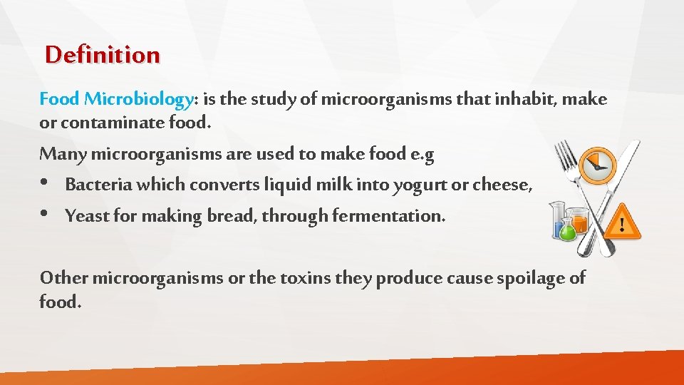 Definition Food Microbiology: is the study of microorganisms that inhabit, make or contaminate food.