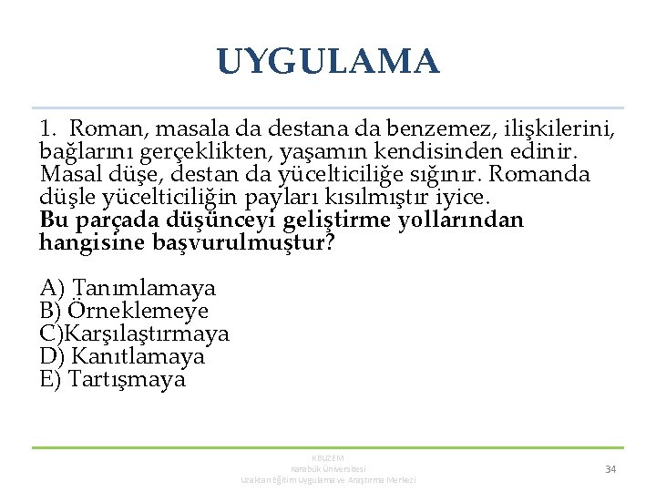 UYGULAMA 1. Roman, masala da destana da benzemez, ilişkilerini, bağlarını gerçeklikten, yaşamın kendisinden edinir.