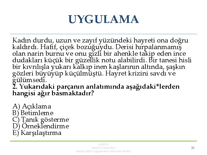 UYGULAMA Kadın durdu, uzun ve zayıf yüzündeki hayreti ona doğru kaldırdı. Hafif, çiçek bozuğuydu.